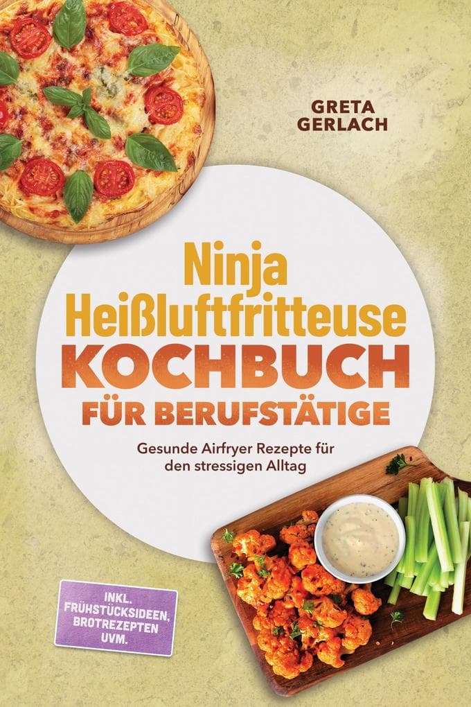 Ninja Heißluftfritteuse Kochbuch für Berufstätige: Gesunde Airfryer Rezepte für den stressigen Alltag - inkl. Frühstücksideen, Brotrezepten uvm.