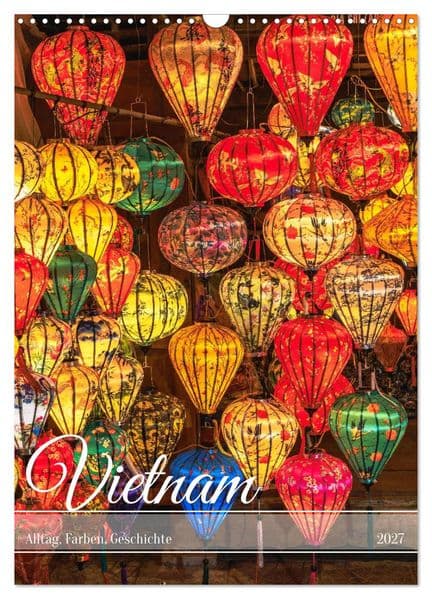 Vietnam Alltag, Farben, Geschichte (Wandkalender 2027 DIN A3 hoch), CALVENDO Monatskalender