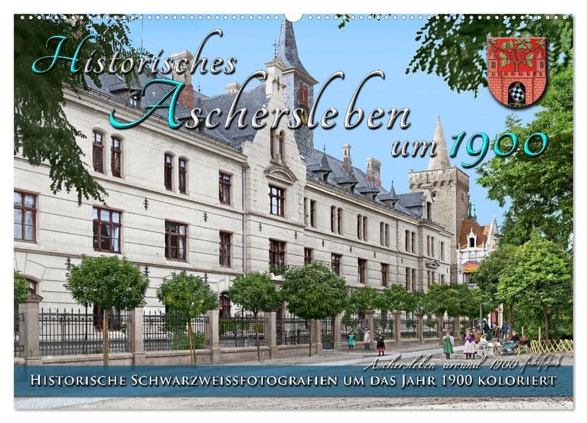 Historisches Aschersleben um 1900 - Kolorierte Schwarzweißfotos (Wandkalender 2027 DIN A2 quer), CALVENDO Monatskalender