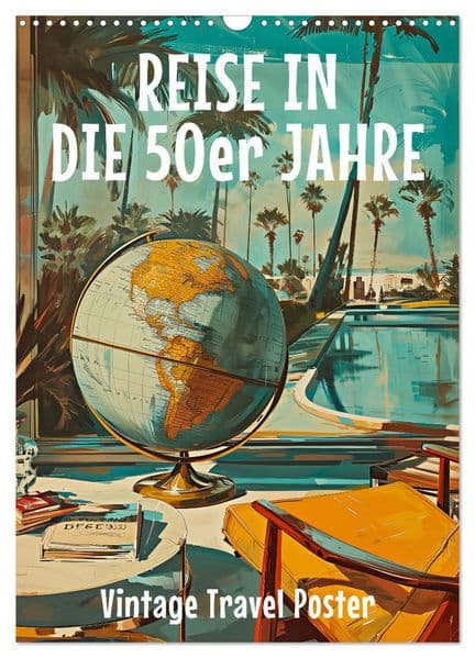 Reise in die 50er Jahre. Vintage Travel Poster. (Wandkalender 2027 DIN A3 hoch), CALVENDO Monatskalender