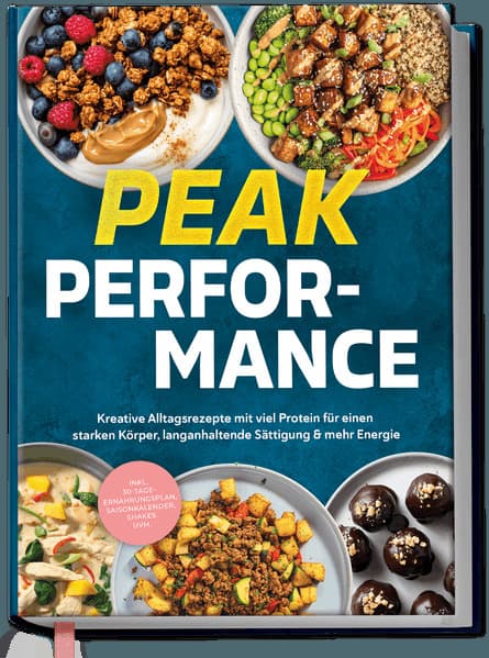 Fitness Kochbuch - Peak Performance: Kreative Alltagsrezepte mit viel Protein für einen starken Körper, langanhaltende Sättigung & mehr Energie - inkl. Ernährungsplan, Saisonkalender, Shakes uvm.