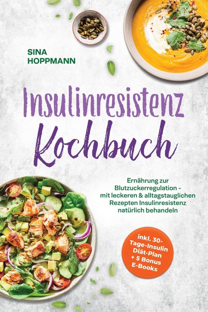 Insulinresistenz Kochbuch: Ernährung zur Blutzuckerregulation - mit leckeren & alltagstauglichen Rezepten Insulinresistenz natürlich behandeln - inkl. 30-Tage-Insulin Diät-Plan + 5 Bonus E-Books