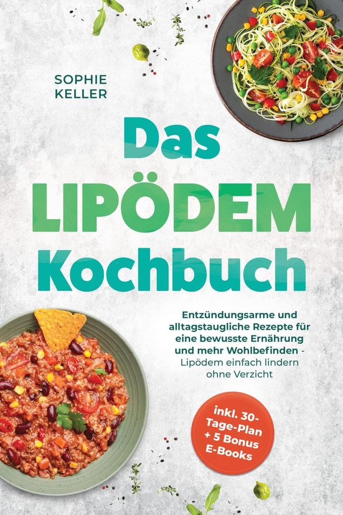 Das Lipödem Kochbuch: Entzündungsarme und alltagstaugliche Rezepte für eine bewusste Ernährung und mehr Wohlbefinden - Lipödem einfach lindern ohne Verzicht - inkl. 30-Tage-Plan + 5 Bonus E-Books