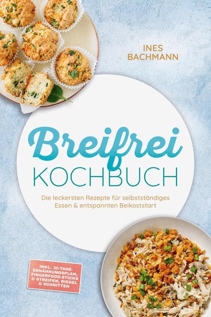 Breifrei Kochbuch: Die leckersten Rezepte für selbstständiges Essen & entspannten Beikoststart - inkl. 30-Tage-Ernährungsplan, Fingerfood-Sticks & Streifen, Riegel & Schnitten