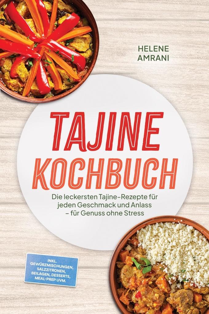 Tajine Kochbuch: Die leckersten Tajine-Rezepte für jeden Geschmack und Anlass - für Genuss ohne Stress - inkl. Gewürzmischungen, Salzzitronen, Beilagen, Desserts, Meal-Prep uvm.