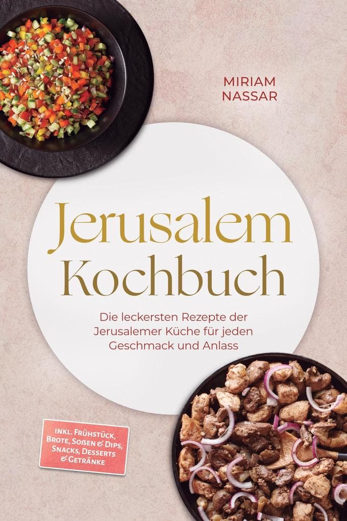 Jerusalem Kochbuch: Die leckersten Rezepte der Jerusalemer Küche für jeden Geschmack und Anlass - inkl. Frühstück, Brote, Soßen & Dips, Snacks, Desserts & Getränke