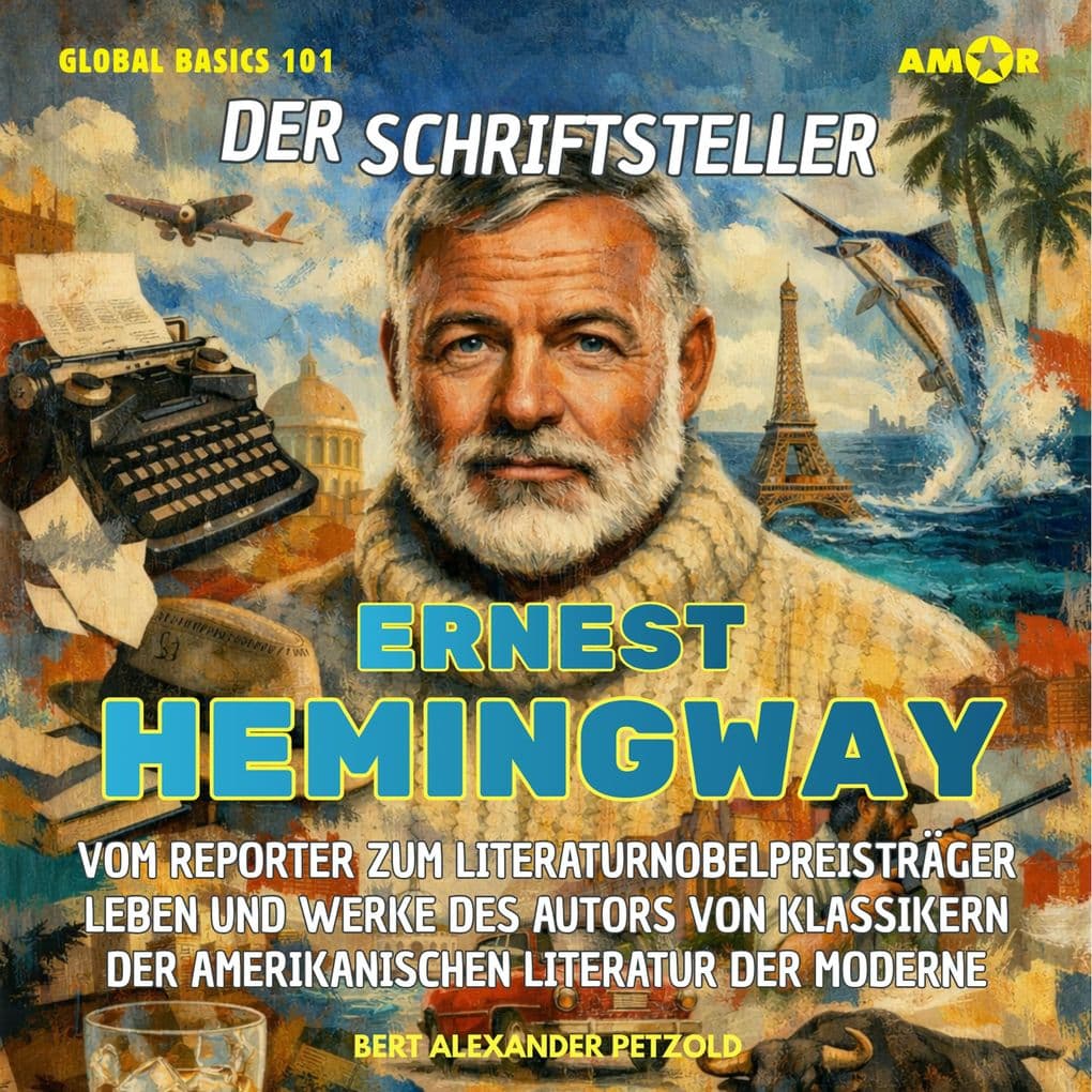 Der Schriftsteller Ernest Hemingway - Vom Reporter zum Literaturnobelpreisträger - Leben und Werke des Autors der amerikanischen Literatur der Moderne