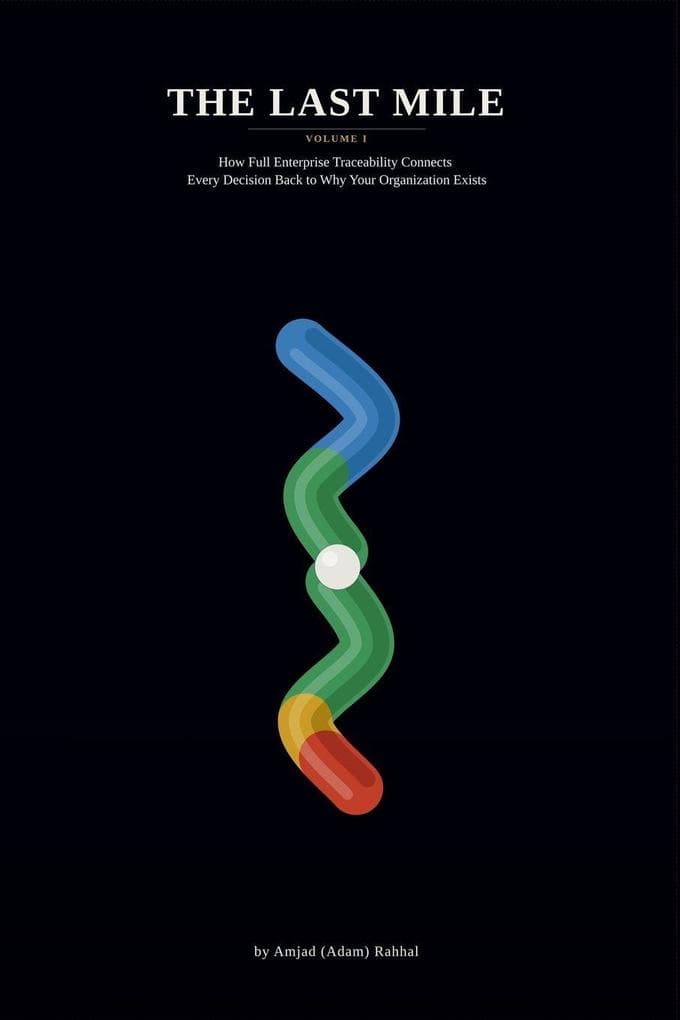 The Last Mile: How Full Enterprise Traceability Connects Every Decision Back to Why Your Organization Exists