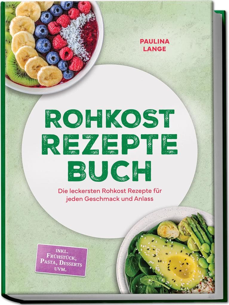 Rohkost Rezepte Buch: Die leckersten Rohkost Rezepte für jeden Geschmack und Anlass - inkl. 30-Tage-Ernährungsplan, Sprossen, Desserts uvm.