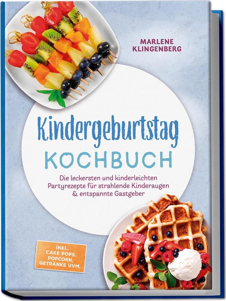 Kindergeburtstag Kochbuch: Die leckersten und kinderleichten Partyrezepte für strahlende Kinderaugen & entspannte Gastgeber - inkl. Cake Pops, Popcorn, Getränke uvm.