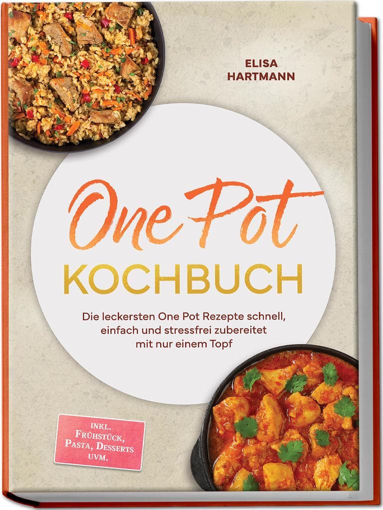 One Pot Kochbuch: Die leckersten One Pot Rezepte schnell, einfach und stressfrei zubereitet mit nur einem Topf - inkl. Frühstück, Pasta, Desserts uvm.