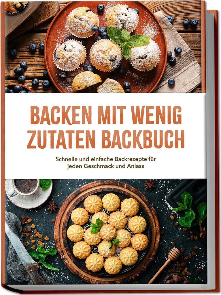 Backen mit wenig Zutaten Backbuch: Schnelle und einfache Backrezepte für jeden Geschmack und Anlass - inkl. Brote, Fladenbrote, Pizzateig, No-Bake-Kuchen, Fudge uvm.