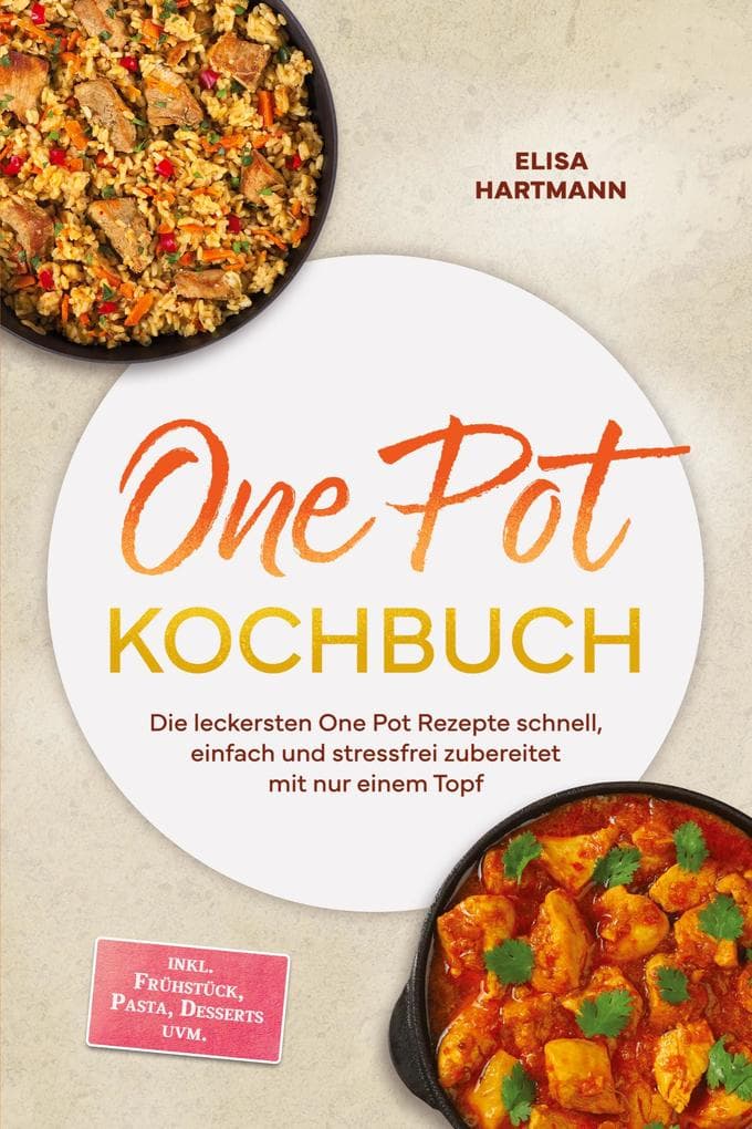 One Pot Kochbuch: Die leckersten One Pot Rezepte schnell, einfach und stressfrei zubereitet mit nur einem Topf - inkl. Frühstück, Pasta, Desserts uvm.