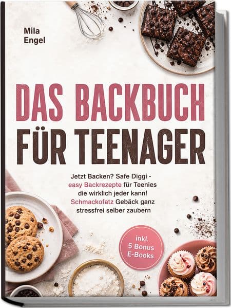 Das Backbuch für Teenager: Jetzt Backen? Safe Diggi - easy Backrezepte für Teenies die wirklich jeder kann! Schmackofatz Gebäck ganz stressfrei selber zaubern - inkl. 5 Bonus E-Books