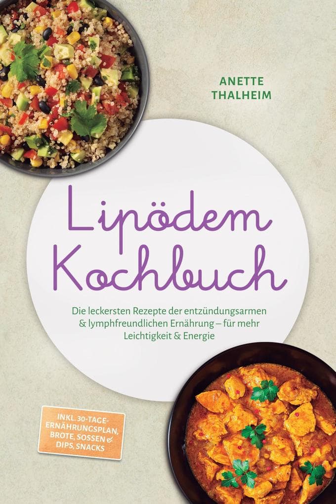 Lipödem Kochbuch: Die leckersten Rezepte der entzündungsarmen & lymphfreundlichen Ernährung - für mehr Leichtigkeit & Energie - inkl. 30-Tage-Ernährungsplan, Brote, Soßen & Dips, Snacks