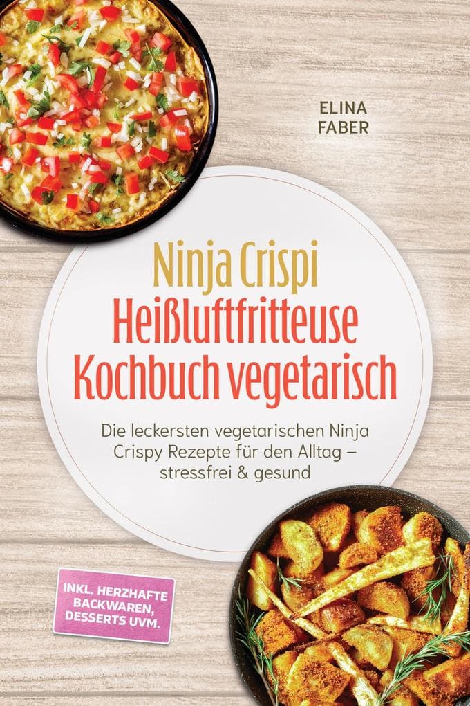 Ninja Crispi Heißluftfritteuse Kochbuch vegetarisch: Die leckersten vegetarischen Ninja Crispy Rezepte für den Alltag - stressfrei & gesund - inkl. herzhafte Backwaren, Desserts uvm.