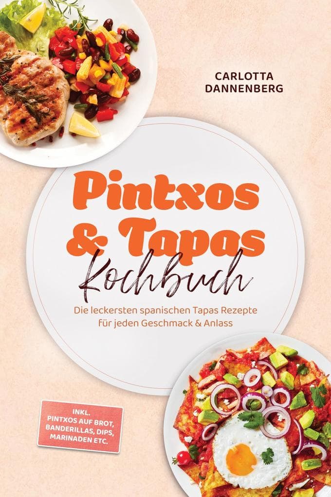 Pintxos & Tapas Kochbuch: Die leckersten spanischen Tapas Rezepte für jeden Geschmack & Anlass - inkl. Pintxos auf Brot, Banderillas, Dips, Marinaden etc.