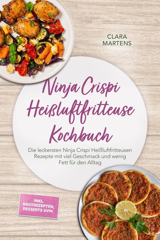 Ninja Crispi Heißluftfritteuse Kochbuch: Die leckersten Ninja Crispi Heißluftfritteusen Rezepte mit viel Geschmack und wenig Fett für den Alltag - inkl. Brotrezepten, Desserts uvm.