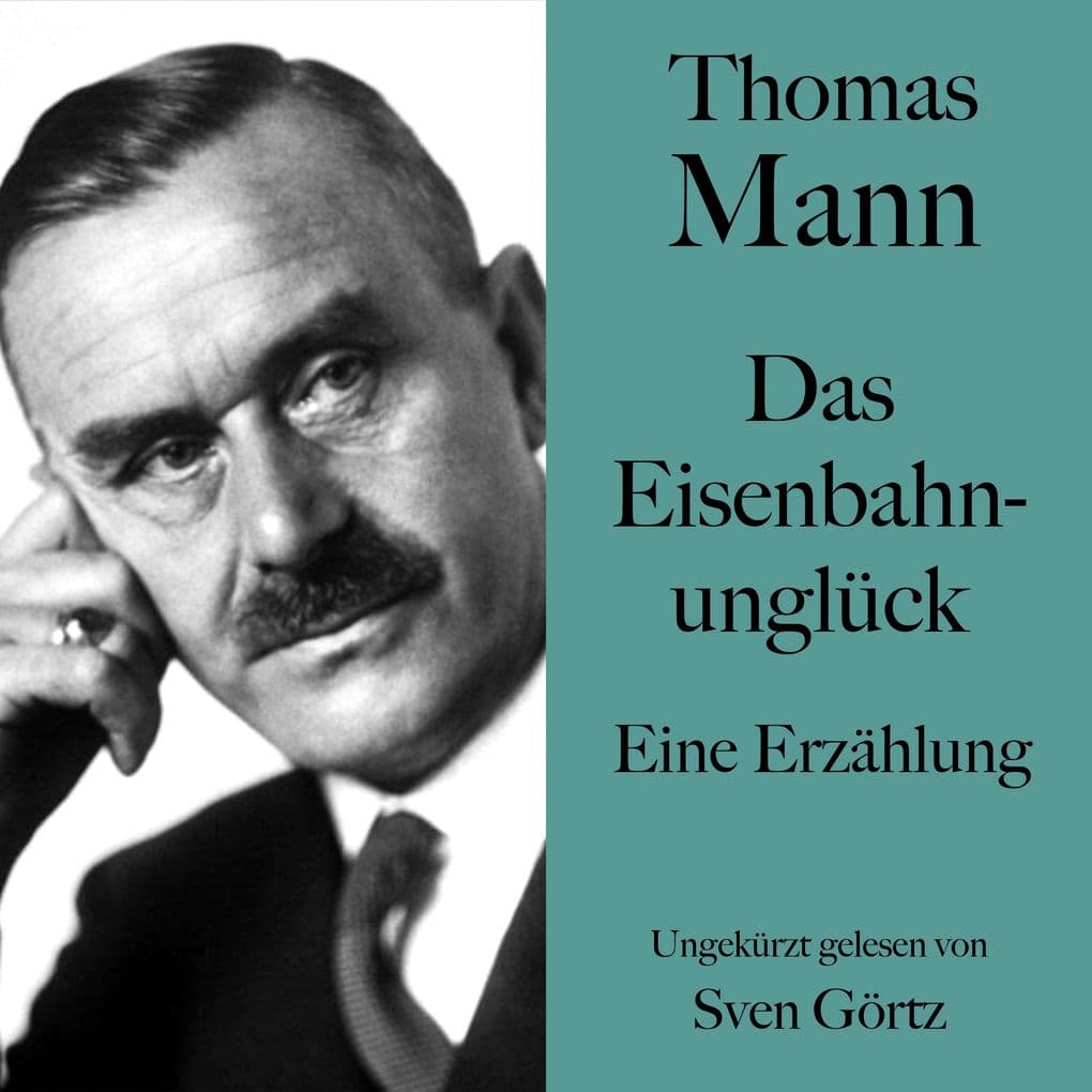 Thomas Mann: Das Eisenbahnunglück: Eine Erzählung. Ungekürzt gelesen von Sven Görtz