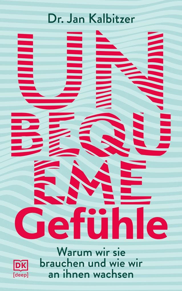 Unbequeme Gefühle: Warum wir sie brauchen und wie wir an ihnen wachsen. Die Kraft von Angst, Wut, Scham, Ekel für die Persönlichkeitsentwicklung nutzen