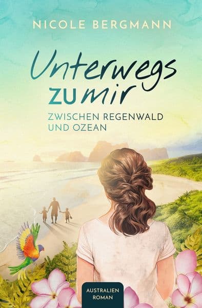 Unterwegs zu mir: Zwischen Regenwald und Ozean (Australienroman)