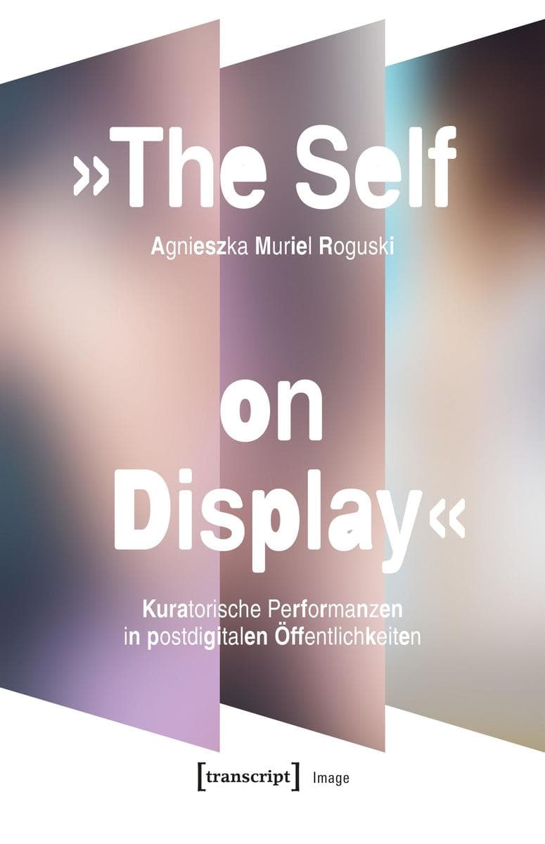 'The Self on Display' - Kuratorische Performanzen in postdigitalen Öffentlichkeiten