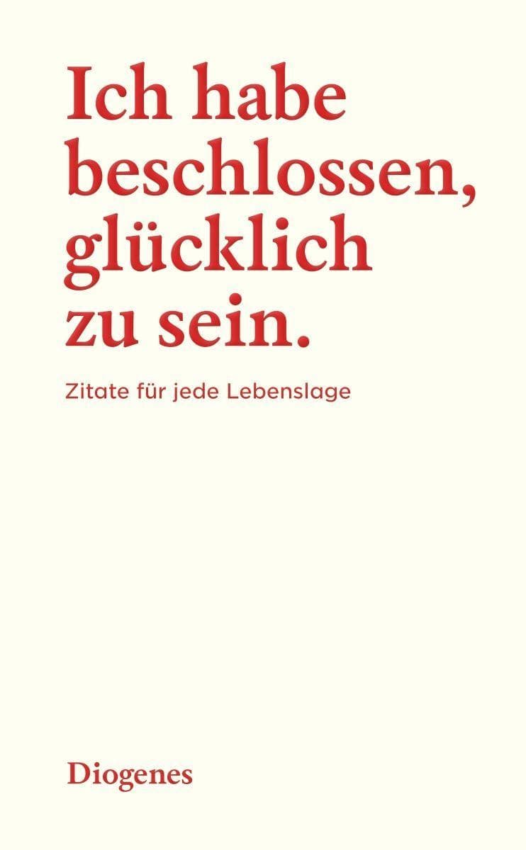 Ich habe beschlossen, glücklich zu sein: Zitate für jede Lebenslage