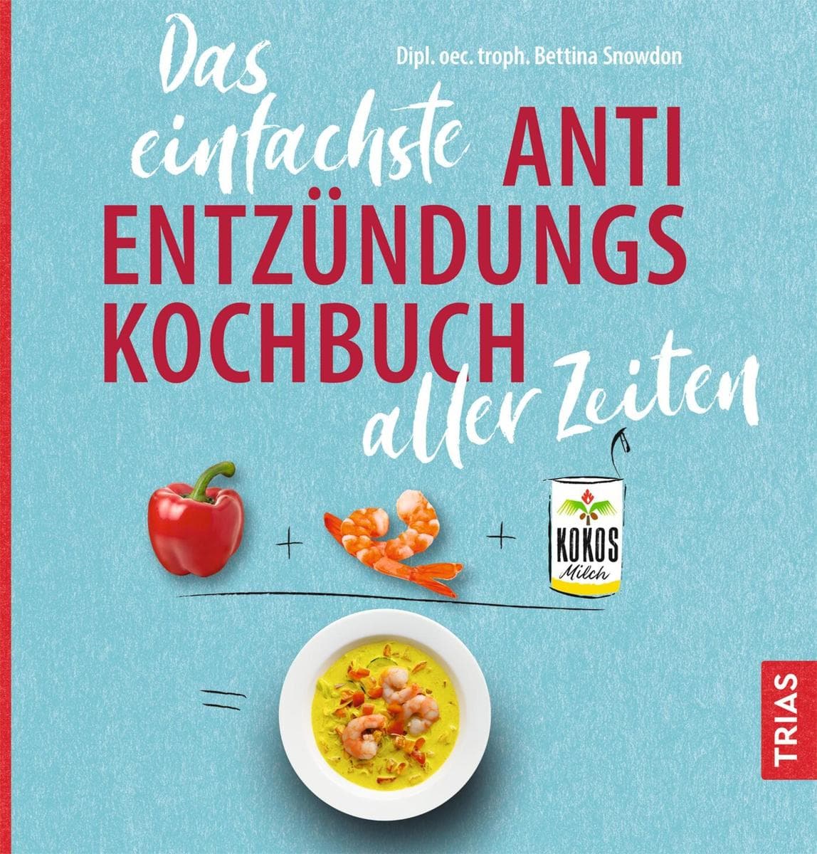 Das einfachste Anti-Entzündungs-Kochbuch aller Zeiten