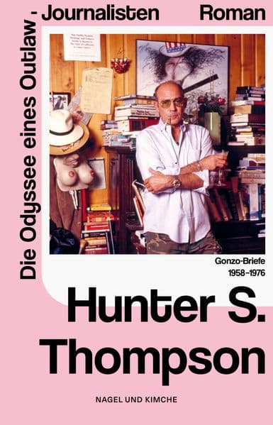 Die Odyssee eines Outlaw-Journalisten. Gonzo-Briefe 1958-1976