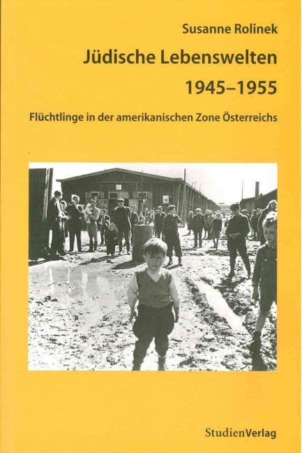Jüdische Lebenswelten 1945-1955: Flüchtlinge in der amerikanischen Zone Österreichs