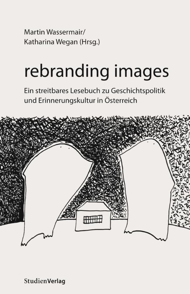 rebranding images: Ein streitbares Lesebuch zu Geschichtspolitik und Erinnerungskultur in Österreich