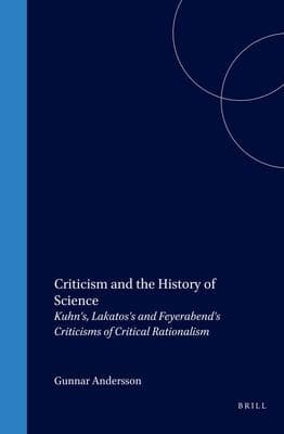 Criticism and the History of Science: Kuhn's, Lakatos's and Feyerabend's Criticisms of Critical Rationalism