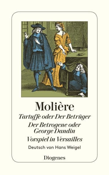 Tartuffe oder Der Betrüger / Der Betrogene oder George Dandin / Vorspiel in Versailles: Drei Komödien