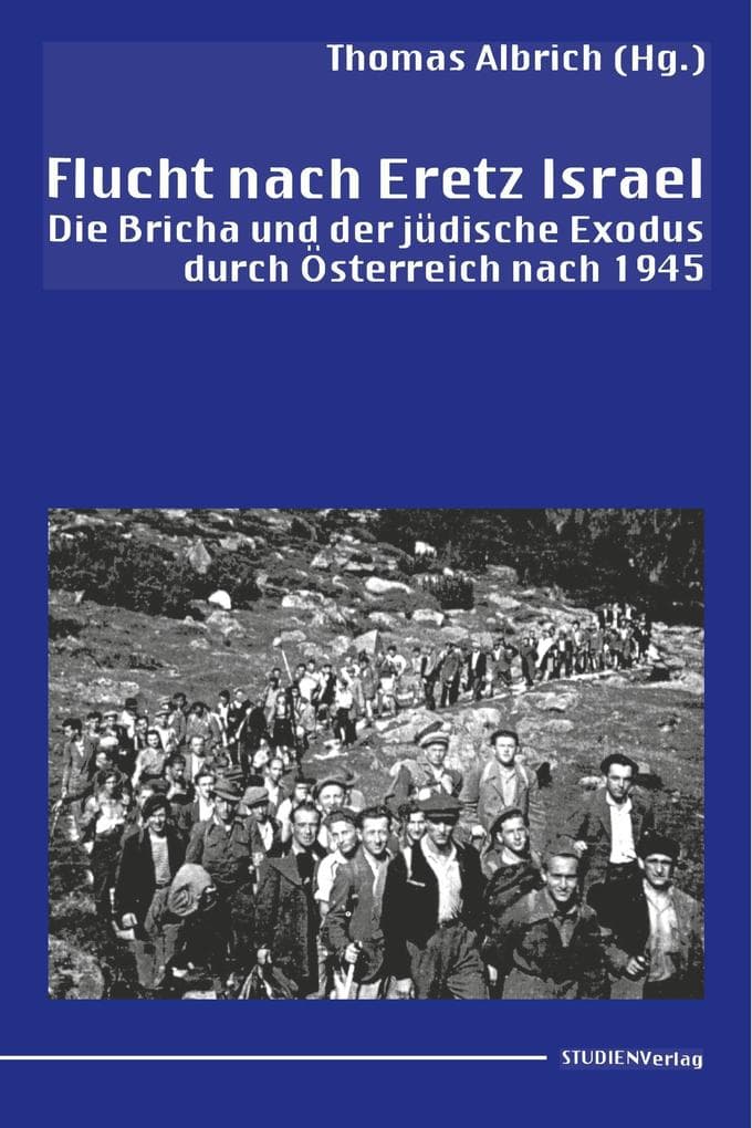 Flucht nach Eretz Israel: Die Bricha und der jüdische Exodus durch Österreich nach 1945