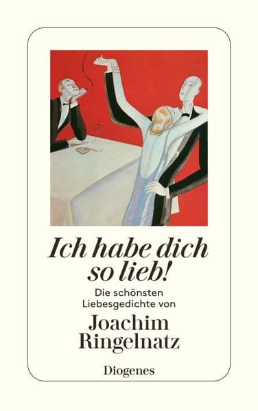Ich habe dich so lieb: Die schönsten Liebesgedichte von Joachim Ringelnatz