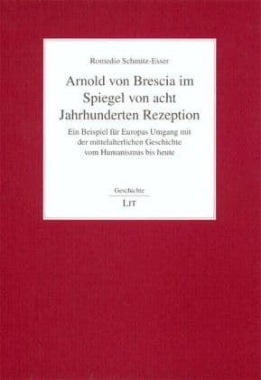 Arnold von Brescia im Spiegel von acht Jahrhunderten Rezeption