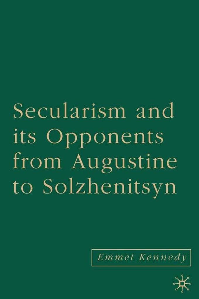 Secularism and Its Opponents from Augustine to Solzhenitsyn