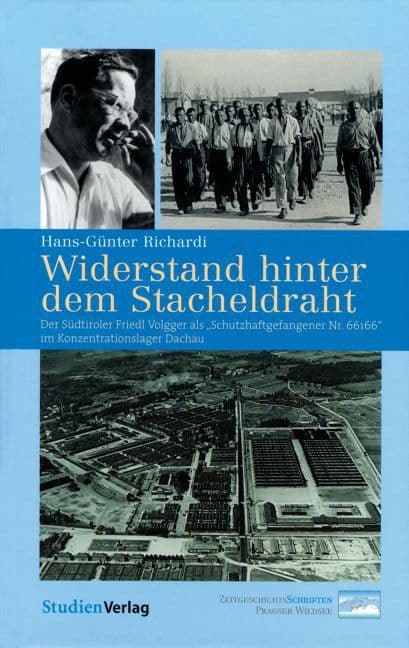 Widerstand hinter dem Stacheldraht: Der Südtiroler Friedl Volgger als "Schutzhaftgefangener Nr. 66166" im Konzentrationslager Dachau