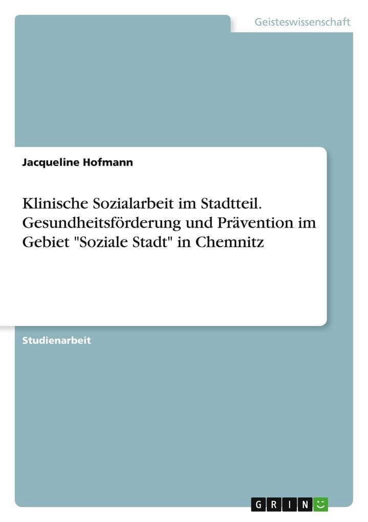 Klinische Sozialarbeit im Stadtteil. Gesundheitsförderung und Prävention im Gebiet "Soziale Stadt" in Chemnitz