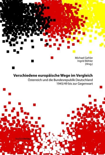 Verschiedene europäische Wege im Vergleich: Österreich und die Bundesrepublik Deutschland 1945/49 bis zur Gegenwart