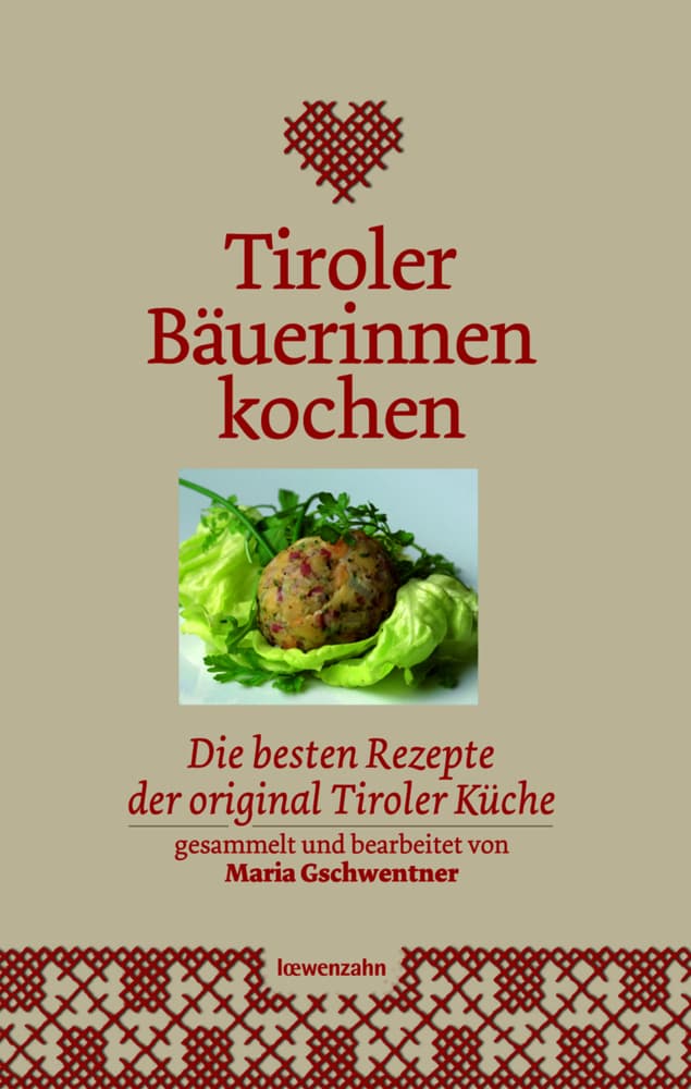 Tiroler Bäuerinnen kochen: Die besten Rezepte der original Tiroler Küche
