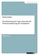 Die Bedeutung der Supervision für die Professionalisierung der Sozialarbeit
