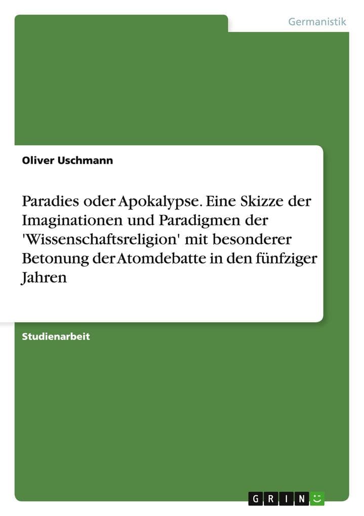 Paradies oder Apokalypse. Eine Skizze der Imaginationen und Paradigmen der 'Wissenschaftsreligion' mit besonderer Betonung der Atomdebatte in den fünfziger Jahren