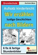 Aufsatz kinderleicht - Wir erzählen lustige Geschichten nach Bildern