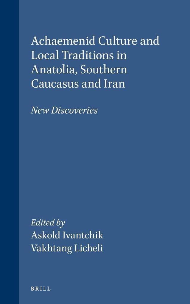 Achaemenid Culture and Local traditions in Anatolia, Southern Caucasus and Iran