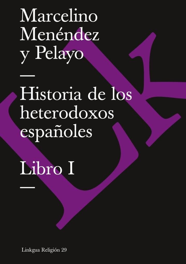 Historia de Los Heterodoxos Españoles. Libro I