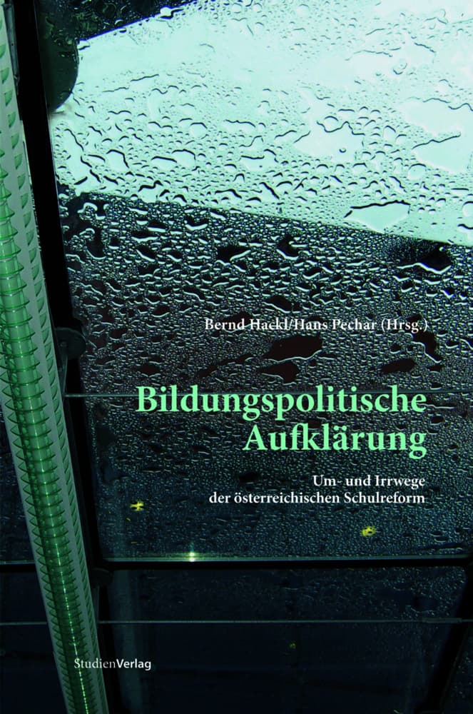 Bildungspolitische Aufklärung: Um- und Irrwege der österreichischen Schulreform. Festschrift für Karl Heinz Gruber