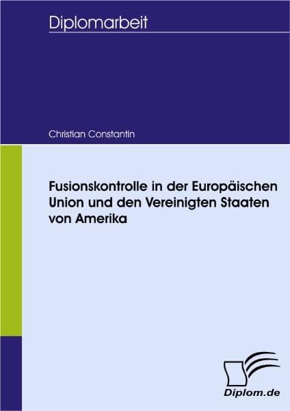 Fusionskontrolle in der Europäischen Union und den Vereinigten Staaten von Amerika