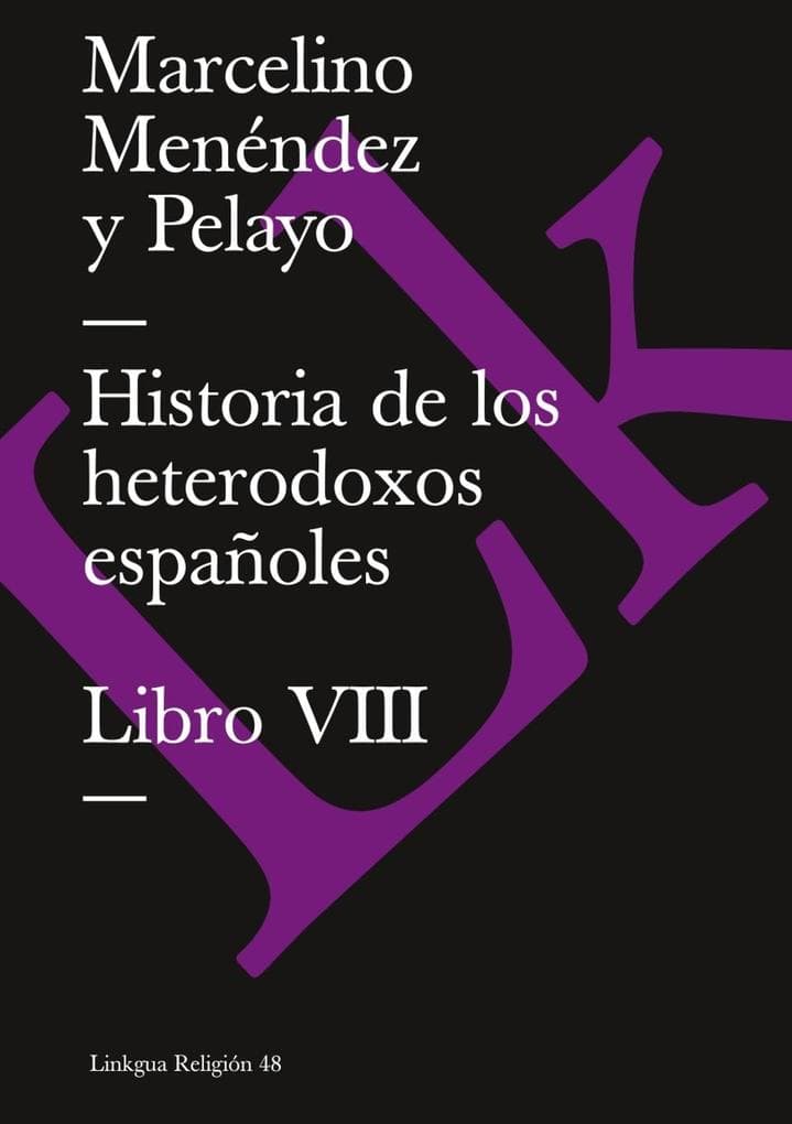 Historia de Los Heterodoxos Españoles. Libro VIII