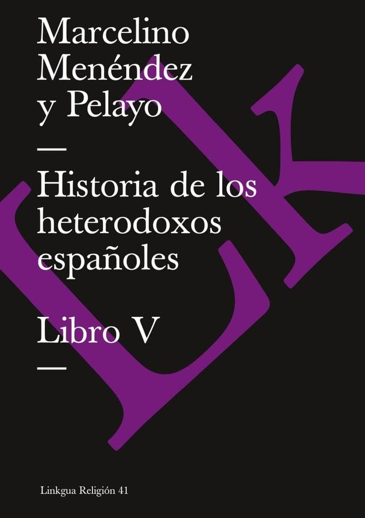 Historia de Los Heterodoxos Españoles. Libro V